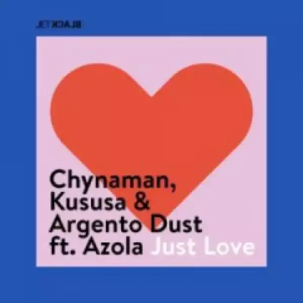 Chynaman - Just Love ft. Azola, Kususa, Argento Dust